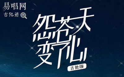 怨苍天变了心吉他谱_王小帅_C调吉他版_弹唱六线谱